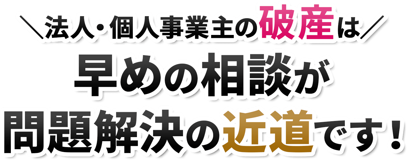 法人・個人事業主の破産は早めの相談が問題解決の近道です！
