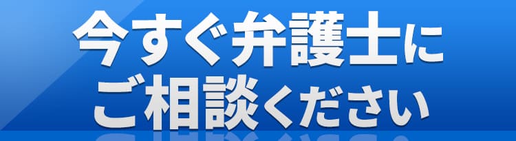 今すぐ弁護士にご相談ください