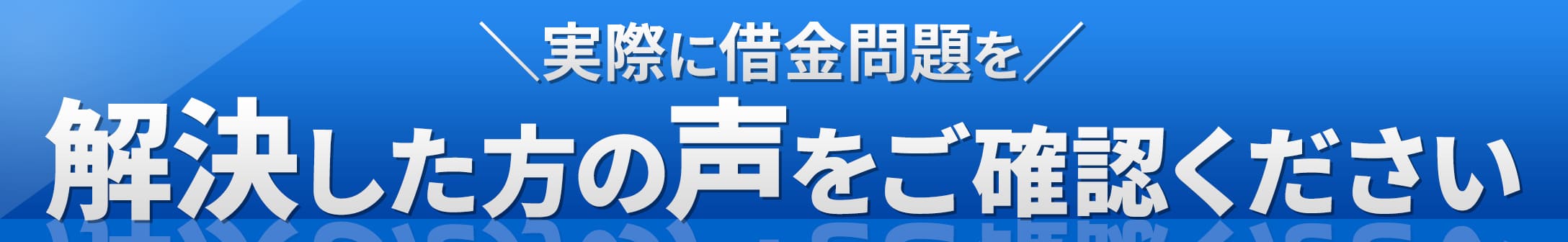 実際に借金問題を解決した方の声をご確認ください
